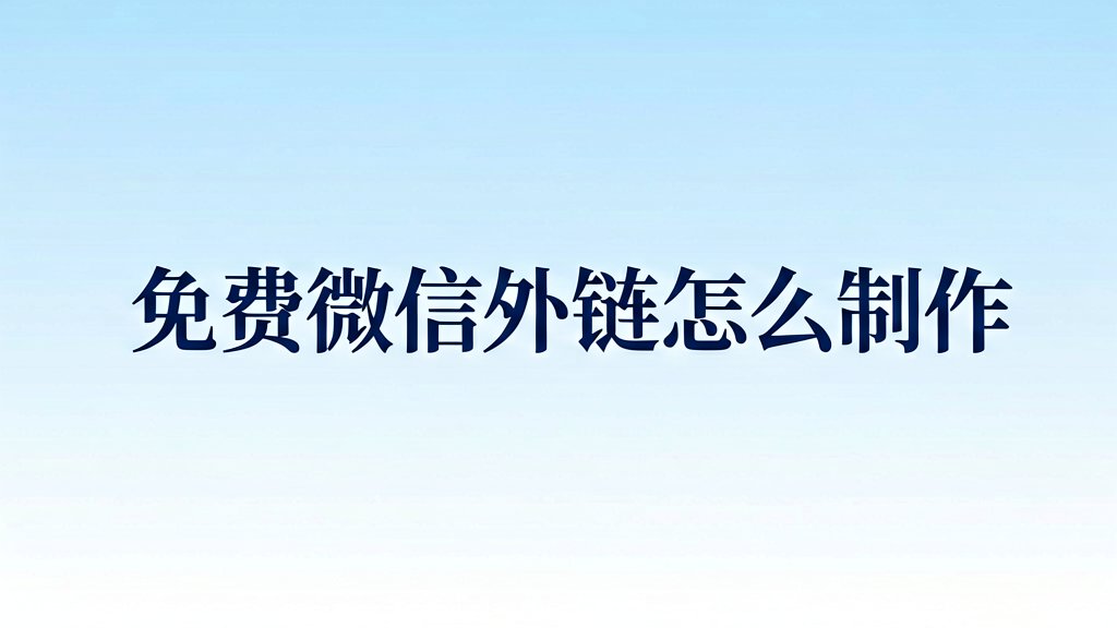 免费微信外链怎么制作？手把手教你一步步弄好