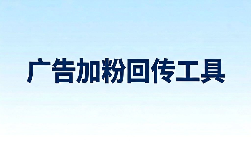 广告加粉数据对不上？免费回传工具这样选